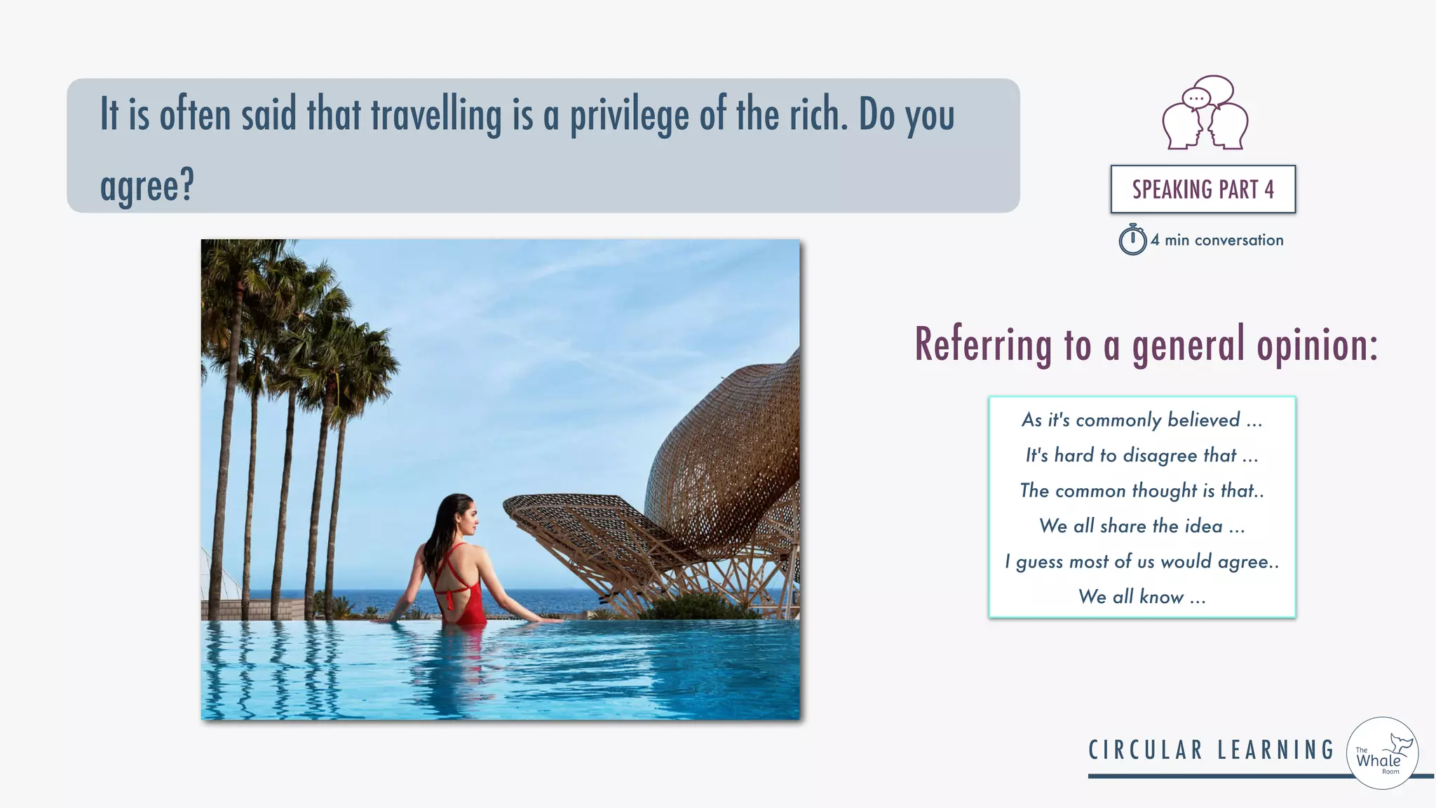 It is often said that travelling is a privilege of the rich. Do you
agree? SPEAKING PART 4


4 min conversation
As it's commonly believed ...


It's hard to disagree that ...


The common thought is that..


We all share the idea ...


I guess most of us would agree..


We all know ...


Referring to a general opinion:
 