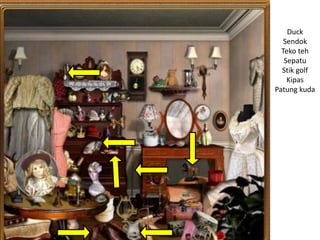 Duck
Sendok
Teko teh
Sepatu
Stik golf
Kipas
Patung kuda
 