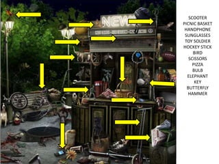 SCOOTER
PICNIC BASKET
HANDPHONE
SUNGLASSES
TOY SOLDIER
HOCKEY STICK
BIRD
SCISSORS
PIZZA
BULB
ELEPHANT
KEY
BUTTERFLY
HAMMER
 