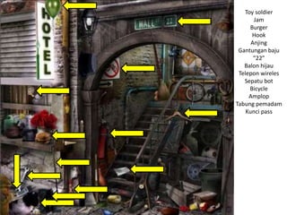 Toy soldier
Jam
Burger
Hook
Anjing
Gantungan baju
“22”
Balon hijau
Telepon wireles
Sepatu bot
Bicycle
Amplop
Tabung pemadam
Kunci pass
 