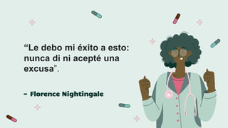 —Florence Nightingale
“Le debo mi éxito a esto:
nunca di ni acepté una
excusa”.
 