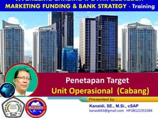 Penetapan Target
Unit Operasional (Cabang)
MARKETING FUNDING & BANK STRATEGY -
Training
 
