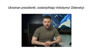 Ukrainan presidentti, sodanjohtaja Volodymyr Zelenskyi
 