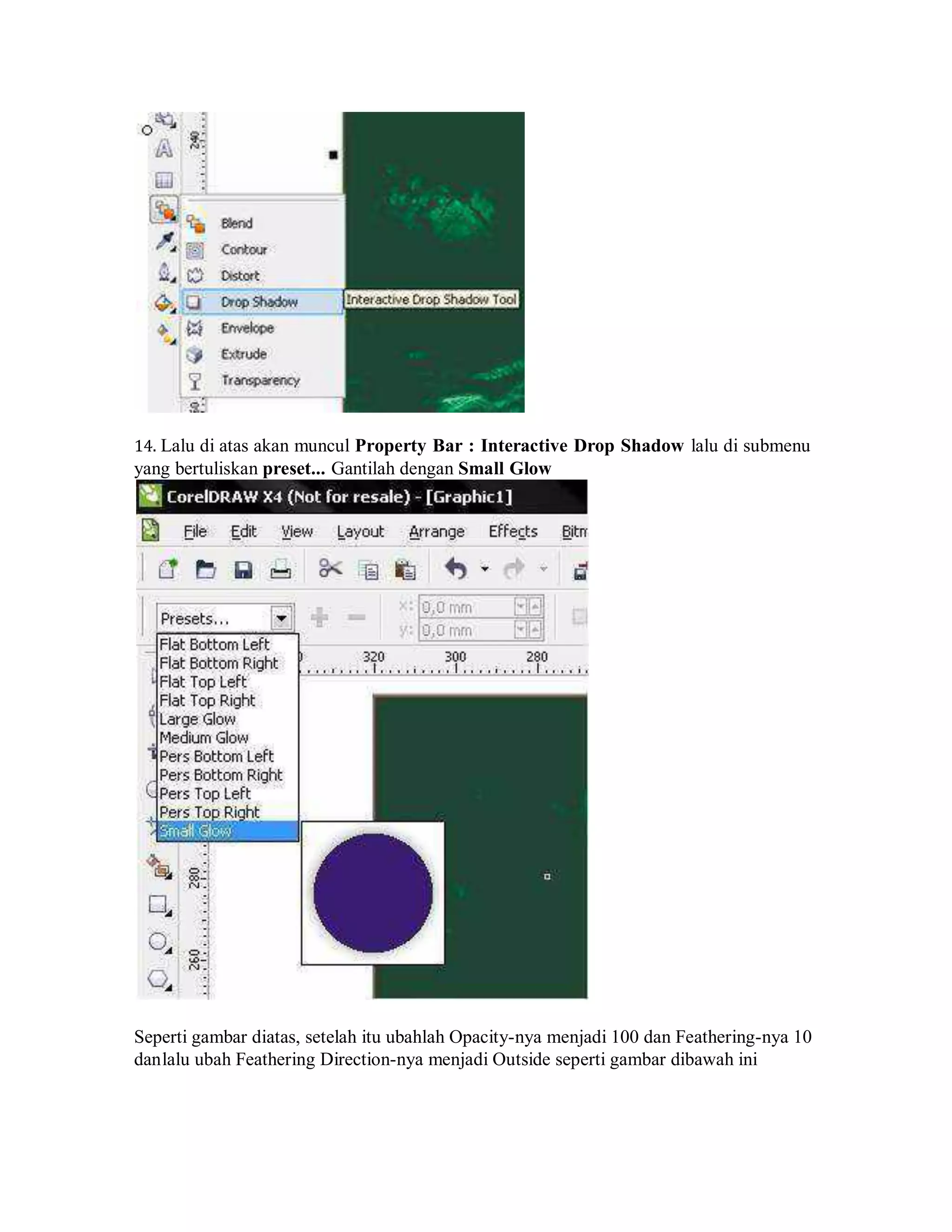14. Lalu di atas akan muncul Property Bar : Interactive Drop Shadow lalu di submenu
yang bertuliskan preset... Gantilah dengan Small Glow
Seperti gambar diatas, setelah itu ubahlah Opacity-nya menjadi 100 dan Feathering-nya 10
danlalu ubah Feathering Direction-nya menjadi Outside seperti gambar dibawah ini
 