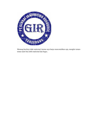 Memang hasilnya tidak maksimal, karena saya hanya mencontohkan saja, mungkin teman-
teman nanti bisa lebih maksimal dan bagus..
 