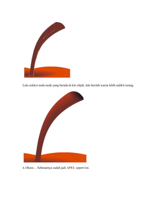 Lalu seleksi node-node yang berada di kiri objek, lalu berilah warna lebih sedikit terang.
6. Okeee… Sebenarnya sudah jadi APEL seperti ini.
 