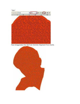 "Aku".
Saya menggunakan Size 8pt Font Arial dan Alignment Force Justify.
 