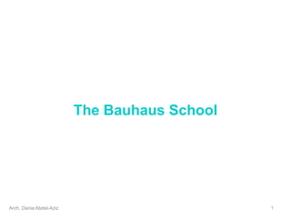 The Bauhaus School
Arch. Dania Abdel-Aziz 1
 