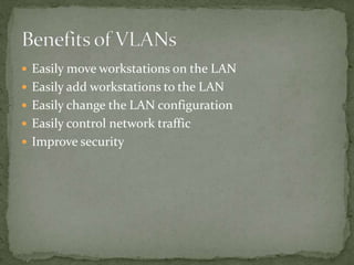  Easily move workstations on the LAN
 Easily add workstations to the LAN
 Easily change the LAN configuration
 Easily control network traffic
 Improve security
 