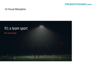 13 Visual Metaphor
PRESENTOWNER.com
 