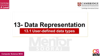 Computer Science 9618
13- Data Representation
13.1 User-defined data types
 