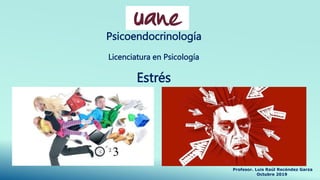 Psicoendocrinología
Licenciatura en Psicología
Profesor. Luis Raúl Recéndez Garza
Octubre 2019
Estrés
 