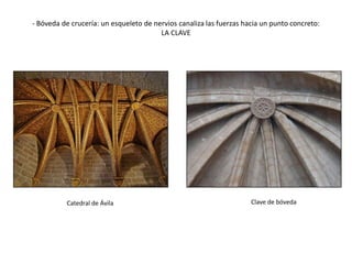 - Bóveda de crucería: un esqueleto de nervios canaliza las fuerzas hacia un punto concreto:
LA CLAVE
Catedral de Ávila Clave de bóveda
 