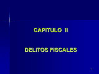 12
CAPITULO II
DELITOS FISCALES
 