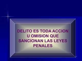 13
DELITO ES TODA ACCION
U OMISION QUE
SANCIONAN LAS LEYES
PENALES
 