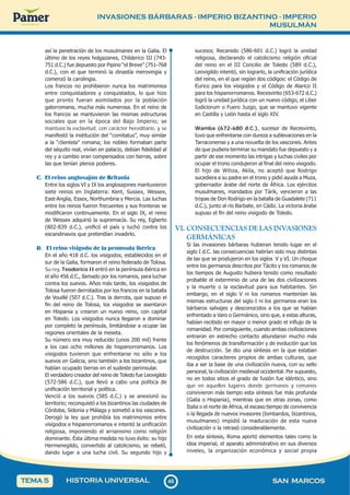 INVASIONES BÁRBARAS - IMPERIO BIZANTINO - IMPERIO
MUSULMÁN
4
0
40 SAN MARCOS
HISTORIA UNIVERSAL
TEMA 5
así la penetración de los musulmanes en la Galia. El
último de los reyes holgazanes, Childerico III (743-
751 d.C.) fue depuesto por Pipino “el Breve” (751-768
d.C.), con el que terminó la dinastía merovingia y
comenzó la carolingia.
Los francos no prohibieron nunca los matrimonios
entre conquistadores y conquistados, lo que hizo
que pronto fueran asimilados por la población
galorromana, mucha más numerosa. En el reino de
los francos se mantuvieron las mismas estructuras
sociales que en la época del Bajo Imperio; se
mantuvo la esclavitud, con carácter hereditario, y se
manifestó la institución del “comitatus”, muy similar
a la “clientela” romana; los nobles formaban parte
del séquito real, vivían en palacio, debían fidelidad al
rey y a cambio eran compensados con tierras, sobre
las que tenían plenos poderes.
C. El reino anglosajón de Britania
Entre los siglos VI y IX los anglosajones mantuvieron
siete reinos en Inglaterra: Kent, Sussex, Wessex,
East-Anglia, Essex, Northumbria y Mercia. Las luchas
entre los reinos fueron frecuentes y sus fronteras se
modificaron continuamente. En el siglo IX, el reino
de Wessex adquirió la supremacía. Su rey, Egberto
(802-839 d.C.), unificó el país y luchó contra los
escandinavos que pretendían invadirlo.
D. El reino visigodo de la península ibérica
En el año 418 d.C. los visigodos, establecidos en el
sur de la Galia, formaron el reino federado de Tolosa.
Su rey, Teodorico II entró en la península ibérica en
el año 456 d.C., llamado por los romanos, para luchar
contra los suevos. Años más tarde, los visigodos de
Tolosa fueron derrotados por los francos en la batalla
de Vouillé (507 d.C.). Tras la derrota, que supuso el
fin del reino de Tolosa, los visigodos se asentaron
en Hispania y crearon un nuevo reino, con capital
en Toledo. Los visigodos nunca llegaron a dominar
por completo la península, limitándose a ocupar las
regiones orientales de la meseta.
Su número era muy reducido (unos 200 mil) frente
a los casi ocho millones de hispanorromanos. Los
visigodos tuvieron que enfrentarse no sólo a los
suevos en Galicia, sino también a los bizantinos, que
habían ocupado tierras en el sudeste peninsular.
El verdadero creador del reino de Toledo fue Leovigildo
(572-586 d.C.), que llevó a cabo una política de
unificación territorial y política.
Venció a los suevos (585 d.C.) y se anexionó su
territorio; reconquistó a los bizantinos las ciudades de
Córdoba, Sidonia y Málaga y sometió a los vascones.
Derogó la ley que prohibía los matrimonios entre
visigodos e hispanorromanos e intentó la unificación
religiosa, imponiendo el arrianismo como religión
dominante. Ésta última medida no tuvo éxito: su hijo
Hermenegildo, convertido al catolicismo, se rebeló,
dando lugar a una lucha civil. Su segundo hijo y
sucesor, Recaredo (586-601 d.C.) logró la unidad
religiosa, declarando el catolicismo religión oficial
del reino en el III Concilio de Toledo (589 d.C.),
Leovigildo intentó, sin lograrlo, la unificación jurídica
del reino, en el que regían dos códigos: el Código de
Eurico para los visigodos y el Código de Alarico II
para los hispanorromanos. Recesvinto (653-672 d.C.)
logró la unidad jurídica con un nuevo código, el Liber
Iudiciorum o Fuero Juzgo, que se mantuvo vigente
en Castilla y León hasta el siglo XIV.
Wamba (672-680 d.C.), sucesor de Recesvinto,
tuvo que enfrentarse con dureza a sublevaciones en la
Tarraconense y a una revuelta de los vascones. Antes
de que pudiera terminar su mandato fue depuesto y a
partir de ese momento las intrigas y luchas civiles por
ocupar el trono condujeron al final del reino visigodo.
El hijo de Witiza, Akila, no aceptó que Rodrigo
sucediera a su padre en el trono y pidió ayuda a Muza,
gobernador árabe del norte de África. Los ejércitos
musulmanes, mandados por Tárik, vencieron a las
tropas de Don Rodrigo en la batalla de Guadalete (711
d.C.), junto al río Barbate, en Cádiz. La victoria árabe
supuso el fin del reino visigodo de Toledo.
VI. CONSECUENCIAS DE LAS INVASIONES
GERMÁNICAS
Si las invasiones bárbaras hubieran tenido lugar en el
siglo I d.C. las consecuencias habrían sido muy distintas
de las que se produjeron en los siglos V y VI. Un choque
entre los germanos descritos por Tácito y los romanos de
los tiempos de Augusto hubiera tenido como resultado
probable el exterminio de una de las dos civilizaciones
y la muerte o la esclavitud para sus habitantes. Sin
embargo, en el siglo V ni los romanos mantenían las
mismas estructuras del siglo I ni los germanos eran los
bárbaros salvajes y desconocidos a los que se habían
enfrentado a Varo o Germánico, sino que, a estas alturas,
habían recibido en mayor o menor grado el influjo de la
romanidad. Por consiguiente, cuando ambas civilizaciones
entraron en estrecho contacto abundaron mucho más
los fenómenos de transformación y de evolución que los
de destrucción. Se dio una síntesis en la que estaban
recogidos caracteres propios de ambas culturas, que
iba a ser la base de una civilización nueva, con su sello
personal, la civilización medieval occidental. Por supuesto,
no en todos sitios el grado de fusión fue idéntico, sino
que en aquellos lugares donde germanos y romanos
convivieron más tiempo esta síntesis fue más profunda
(Galia o Hispania), mientras que en otras zonas, como
Italia o el norte de África, el escaso tiempo de convivencia
o la llegada de nuevos invasores (lombardos, bizantinos,
musulmanes) impidió la maduración de esta nueva
civilización o la retrasó considerablemente.
En esta síntesis, Roma aportó elementos tales como la
idea imperial, el aparato administrativo en sus diversos
niveles, la organización económica y social propia
 
