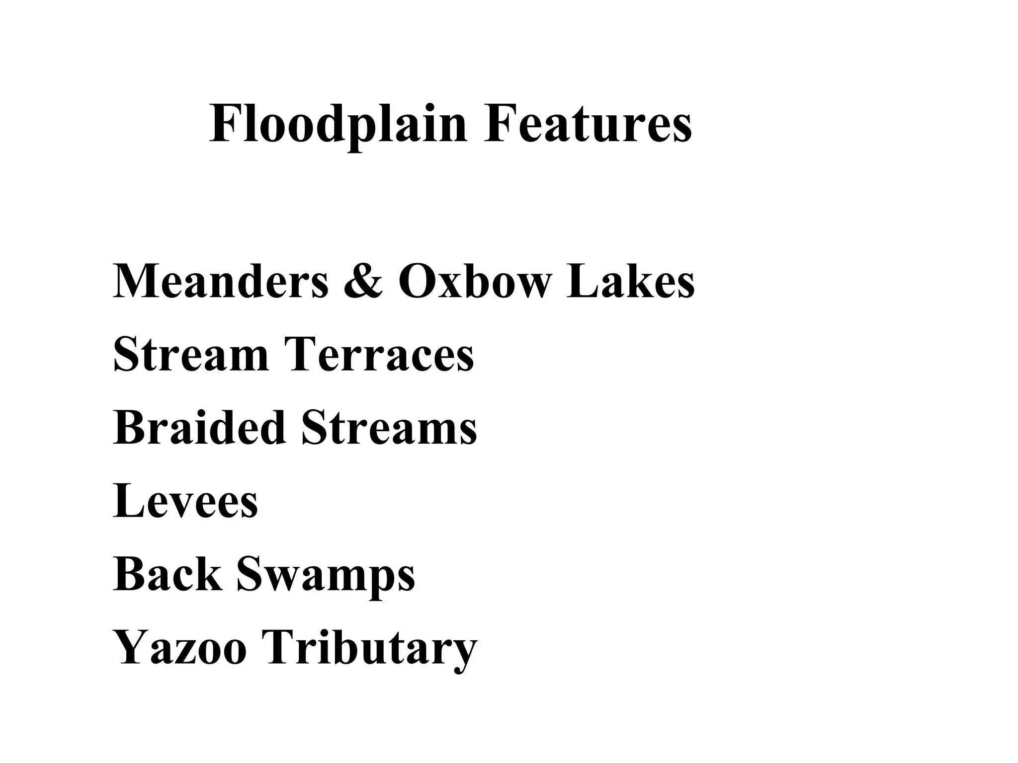 Floodplain Features
Meanders & Oxbow Lakes
Stream Terraces
Braided Streams
Levees
Back Swamps
Yazoo Tributary
 