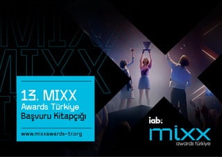13. MIXX
Awards Türkiye
Başvuru Kitapçığı
www.mixxawards-tr
.org
 