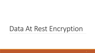 Data At Rest Encryption
1
 