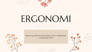 ERGONOMI
Restu Ayu Eka Pustika Dewi, S.SiT., M.Biomed.
Universitas IVET
 