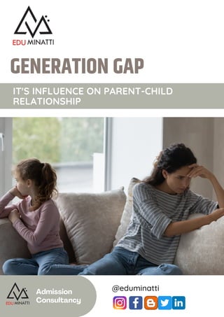 Admission
Consultancy
@eduminatti
GENERATION GAP
IT'S INFLUENCE ON PARENT-CHILD
RELATIONSHIP
 