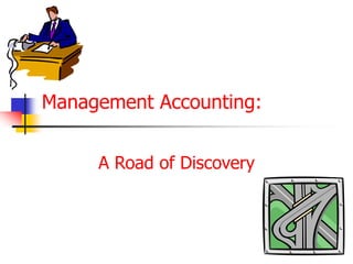 Management Accounting:
A Road of Discovery
 
