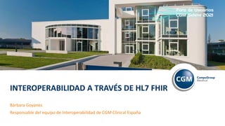 INTEROPERABILIDAD A TRAVÉS DE HL7 FHIR
Bárbara Goyanes
Responsable del equipo de Interoperabilidad de CGM Clinical España
 