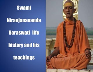Swami
Niranjanananda
Saraswati life
history and his
teachings
 