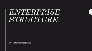 ENTERPRISE
STRUCTURE
SAP MM Enterprise Structure
 