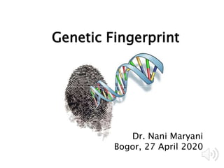 Genetic Fingerprint
Dr. Nani Maryani
Bogor, 27 April 2020
 