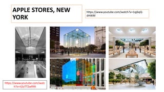 APPLE STORES, NEW
YORK
hLps://www.youtube.com/watc
h?v=iI2oTT2wRYA
https://www.youtube.com/watch?v=1qj6qQ-
dHWM
 