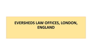 EVERSHEDS LAW OFFICES, LONDON,
ENGLAND
 