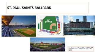 ST. PAUL SAINTS BALLPARK
youtube.com/watch?v=EL5A4q7P
QCU
 