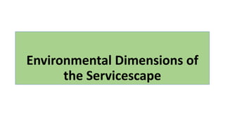 Environmental Dimensions of
the Servicescape
 