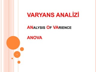 VARYANS ANALİZİ
ANALYSIS OF VARIENCE
ANOVA
1
 
