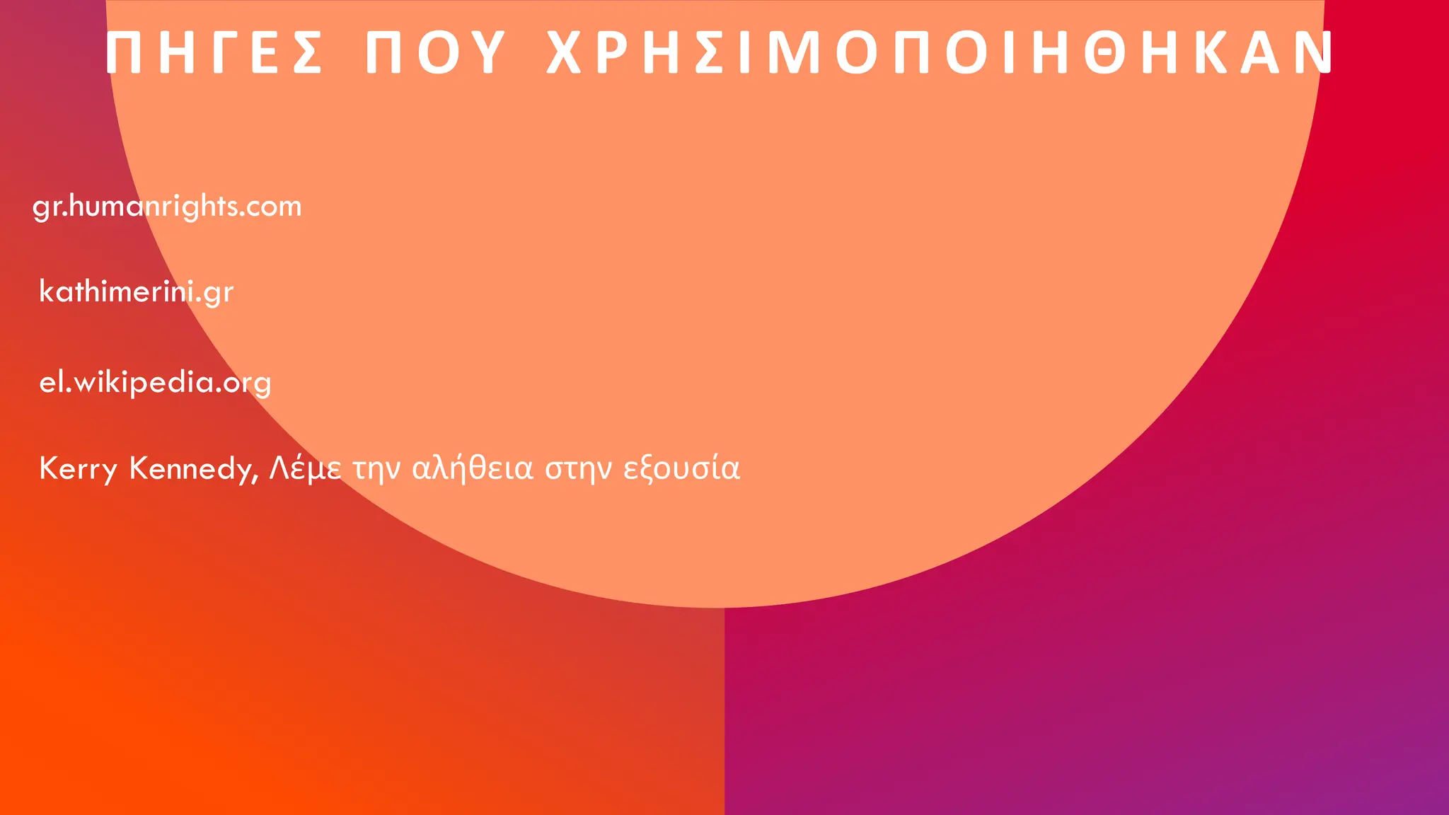 Π Η Γ Ε Σ Π ΟΥ Χ Ρ Η Σ Ι Μ Ο Π Ο Ι Η Θ Η Κ Α Ν
gr.humanrights.com
kathimerini.gr
el.wikipedia.org
Kerry Kennedy, Λέμε την αλήθεια στην εξουσία
 