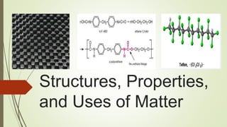 Structures, Properties,
and Uses of Matter
 