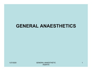 GENERAL ANAESTHETICS
1/27/2020 1
GENERAL ANAESTHETIC
AGENTS
 