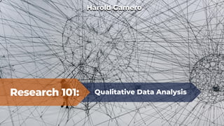 Research 101: Qualitative Data Analysis
Harold Gamero
 