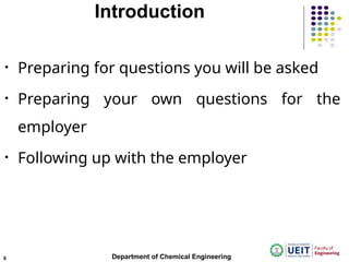 Introduction
• Preparing for questions you will be asked
• Preparing your own questions for the
employer
• Following up with the employer
Department of Chemical Engineering
6
 