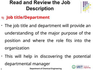Read and Review the Job
Description
1) Job title/Department
• The job title and department will provide an
understanding of the major purpose of the
position and where the role fits into the
organization
• This will help in discovering the potential
departmental manager
Department of Chemical Engineering
8
 