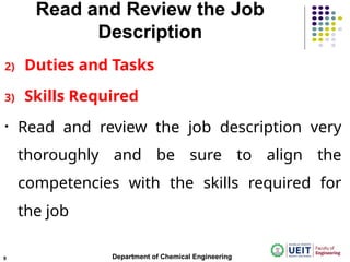 Read and Review the Job
Description
2) Duties and Tasks
3) Skills Required
• Read and review the job description very
thoroughly and be sure to align the
competencies with the skills required for
the job
Department of Chemical Engineering
9
 
