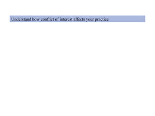 Understand how conflict of interest affects your practice
 