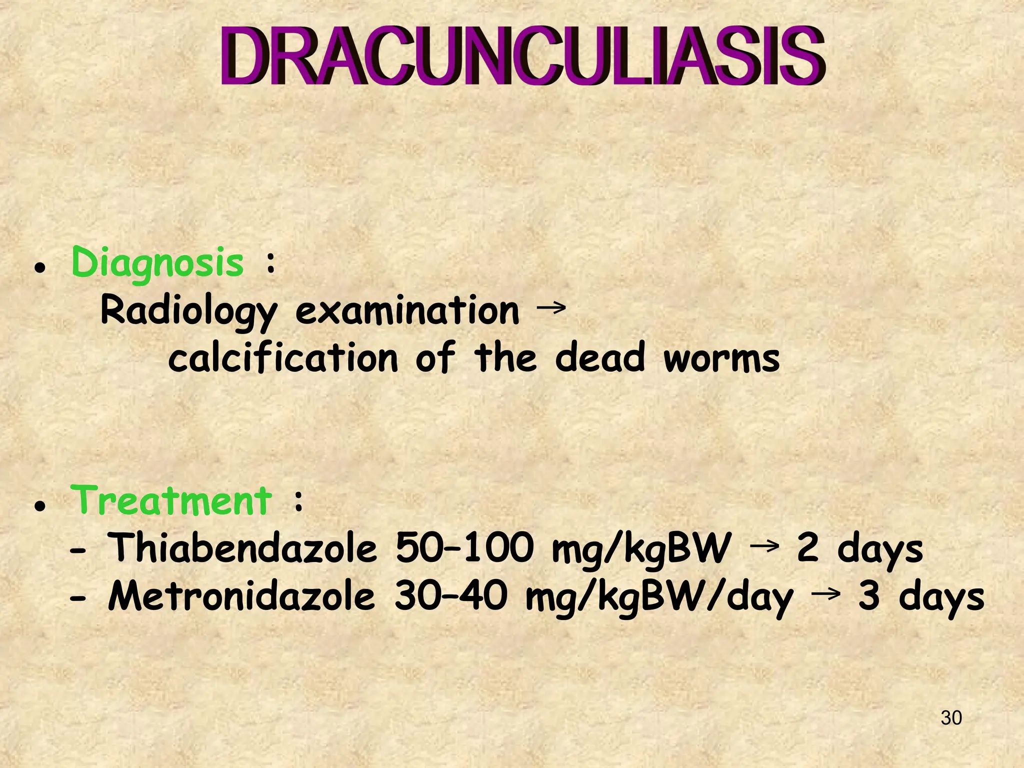 30
● Diagnosis :
Radiology examination →
calcification of the dead worms
● Treatment :
- Thiabendazole 50–100 mg/kgBW 2 days
→
- Metronidazole 30–40 mg/kgBW/day 3 days
→
 