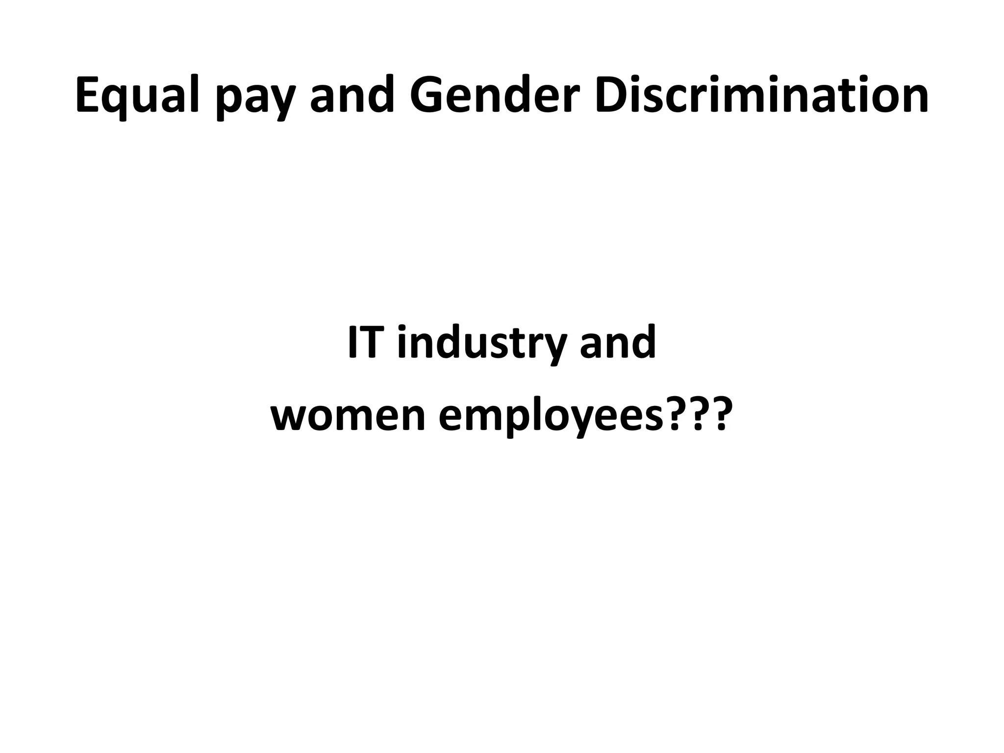 Equal pay and Gender Discrimination
IT industry and
women employees???
 