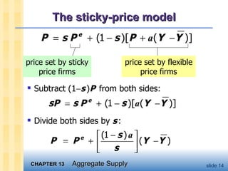 The sticky-price model Subtract (1  s   ) P   from both sides: Divide both sides by  s   : price set by flexible price firms price set by sticky price firms 