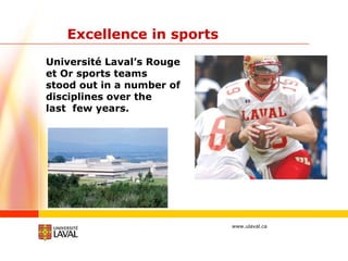 Excellence in sports Université Laval’s Rouge et Or sports teams stood out in a number of disciplines over the last  few years.  