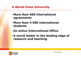 A World-Class University  More than 600 international agreements More than 4 000 international students An active International Office A world leader in the leading edge of research and teaching 