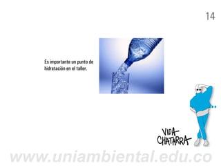 14


    Es importante un punto de
    hidratación en el taller.




www.uniambiental.edu.co
 