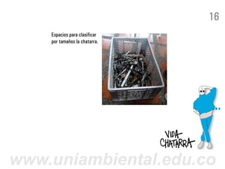 16
    Espacios para clasificar
    por tamaños la chatarra.




www.uniambiental.edu.co
 